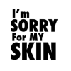 Im sorry for my skin
