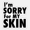 I'M SORRY FOR MY SKIN | ايم سوري فور ماي سكن